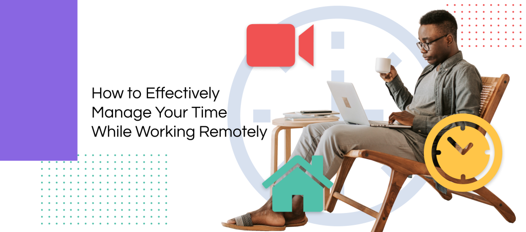 How To Efficiently Manage Your Time While Working Remotely